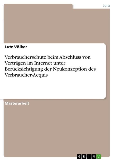 Verbraucherschutz beim Abschluss von Verträgen im Internet unter Berücksichtigung der Neukonzeption des Verbraucher-Acquis - Lutz Völker