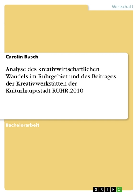 Analyse des kreativwirtschaftlichen Wandels im Ruhrgebiet und des Beitrages der Kreativwerkstätten der Kulturhauptstadt RUHR.2010 - Carolin Busch