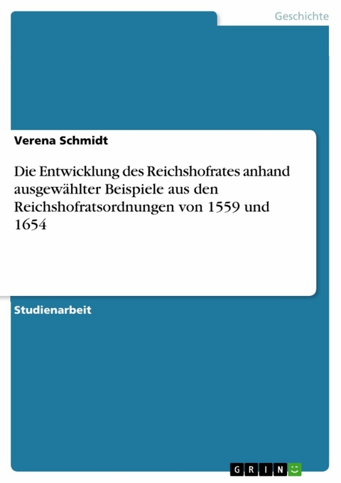Die Entwicklung des Reichshofrates anhand ausgewählter Beispiele aus den Reichshofratsordnungen von 1559 und 1654 - Verena Schmidt