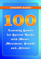 100 Learning Games for Special Needs with Music, Movement, Sounds and...Silence -  Johanne Hanko