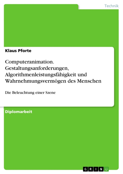 Computeranimation. Gestaltungsanforderungen, Algorithmenleistungsfähigkeit und Wahrnehmungsvermögen des Menschen - Klaus Pforte