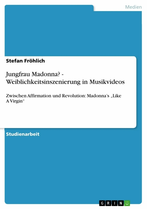 Jungfrau Madonna? - Weiblichkeitsinszenierung in Musikvideos -  Stefan Fröhlich