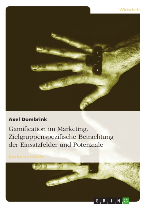 Gamification im Marketing. Zielgruppenspezifische Betrachtung der Einsatzfelder und Potenziale - Axel Dombrink