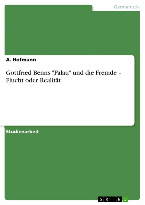 Gottfried Benns 'Palau' und die Fremde - Flucht oder Realität -  A. Hofmann