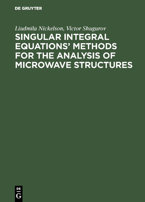 Singular Integral Equations’ Methods for the Analysis of Microwave Structures - Liudmila Nickelson, Victor Shugurov