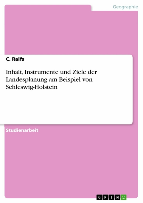 Inhalt, Instrumente und Ziele der Landesplanung am Beispiel von Schleswig-Holstein - C. Ralfs