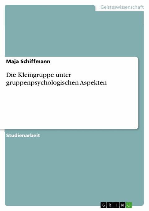 Die Kleingruppe unter gruppenpsychologischen Aspekten - Maja Schiffmann