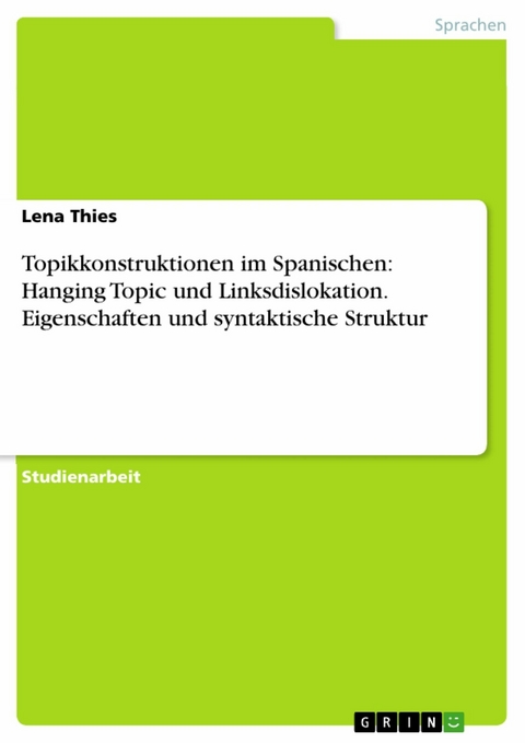 Topikkonstruktionen im Spanischen: Hanging Topic und Linksdislokation. Eigenschaften und syntaktische Struktur -  Lena Thies