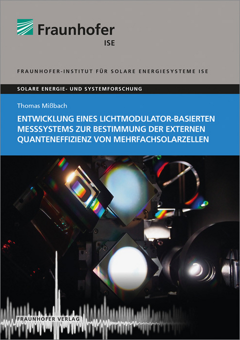 Entwicklung eines Lichtmodulator-basierten Messsystems zur Bestimmung der externen Quanteneffizienz von Mehrfachsolarzellen. - Thomas Mißbach