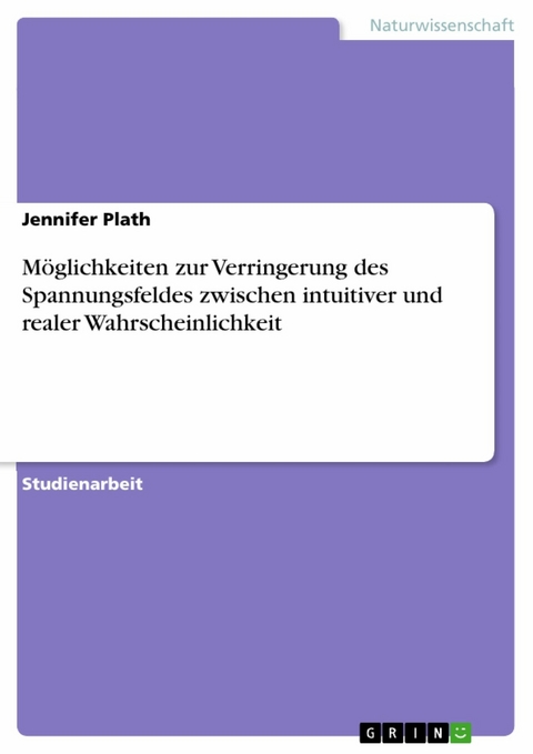 Möglichkeiten zur Verringerung des Spannungsfeldes zwischen intuitiver und realer Wahrscheinlichkeit - Jennifer Plath