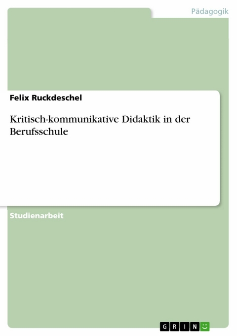 Kritisch-kommunikative Didaktik in der Berufsschule - Felix Ruckdeschel