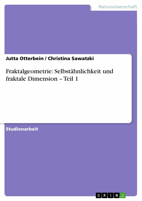Fraktalgeometrie: Selbstähnlichkeit und fraktale Dimension – Teil 1 - Jutta Otterbein, Christina Sawatzki