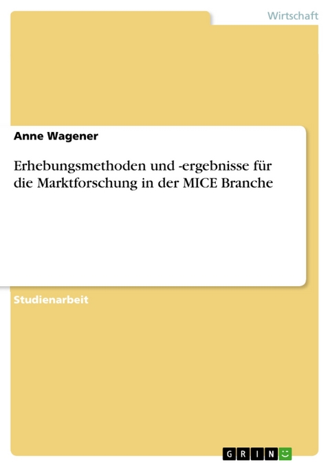 Erhebungsmethoden und -ergebnisse für die Marktforschung in der MICE Branche - Anne Wagener