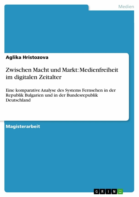 Zwischen Macht und Markt: Medienfreiheit im digitalen Zeitalter -  Aglika Hristozova