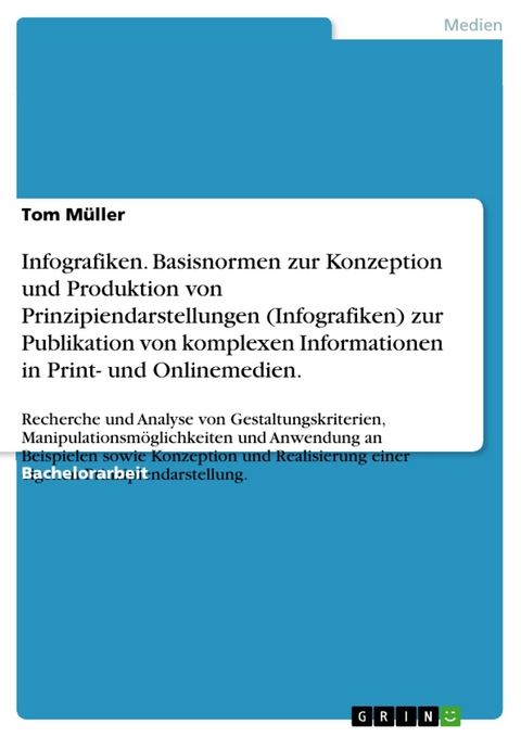 Infografiken. Basisnormen zur Konzeption und Produktion von Prinzipiendarstellungen (Infografiken) zur Publikation von komplexen Informationen in Print- und Onlinemedien. - Tom Müller