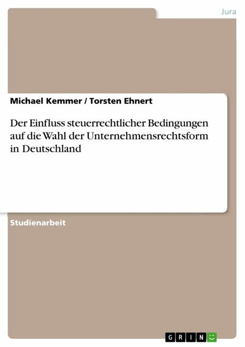 Der Einfluss steuerrechtlicher Bedingungen auf die Wahl der Unternehmensrechtsform in Deutschland - Michael Kemmer, Torsten Ehnert