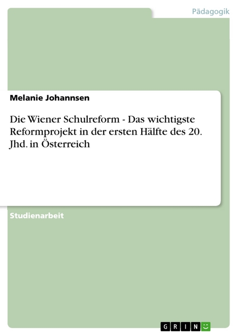 Die Wiener Schulreform - Das wichtigste Reformprojekt in der ersten Hälfte des 20. Jhd. in Österreich - Melanie Johannsen