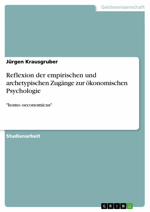 Reflexion der empirischen und archetypischen Zugänge zur ökonomischen Psychologie - Jürgen Krausgruber