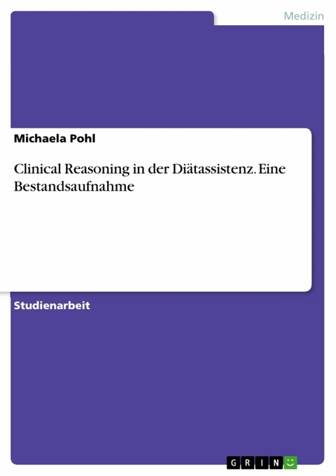 Clinical Reasoning in der Diätassistenz. Eine Bestandsaufnahme - Michaela Pohl