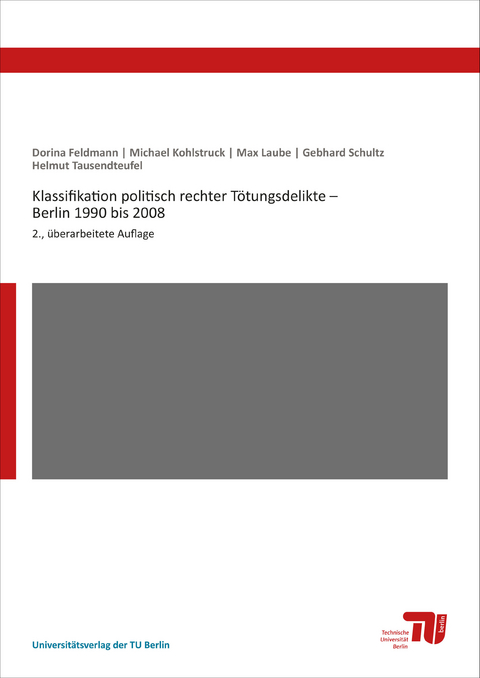 Klassifikation politisch rechter Tötungsdelikte – Berlin 1990 bis 2008 - Dorina Feldmann, Michael Kohlstruck, Max Laube, Gebhard Schultz, Helmut Tausendteufel