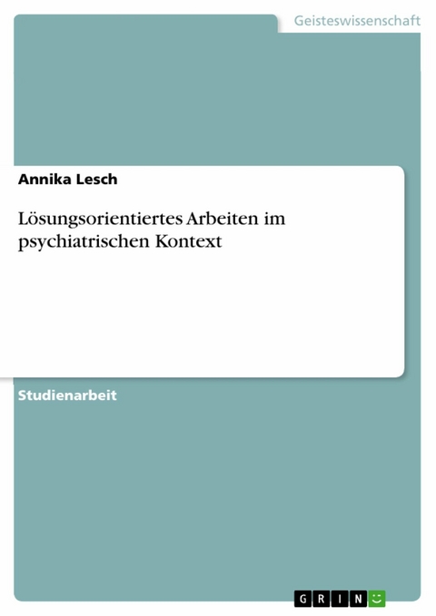 Lösungsorientiertes Arbeiten im psychiatrischen Kontext -  Annika Lesch