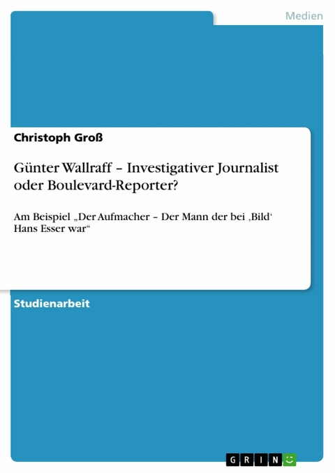 Günter Wallraff – Investigativer Journalist oder Boulevard-Reporter? - Christoph Groß