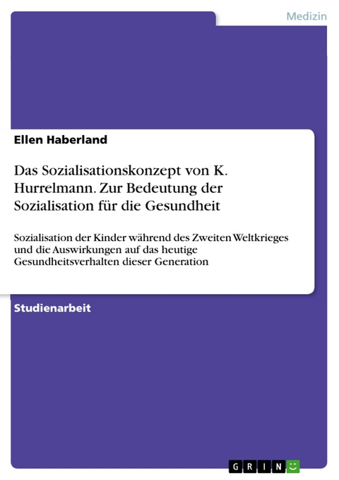 Das Sozialisationskonzept von K. Hurrelmann. Zur Bedeutung der Sozialisation für die Gesundheit -  Ellen Haberland
