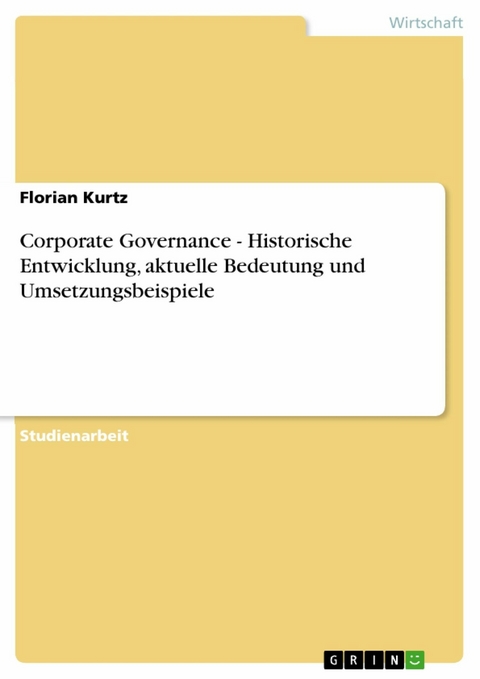 Corporate Governance - Historische Entwicklung, aktuelle Bedeutung und Umsetzungsbeispiele -  Florian Kurtz