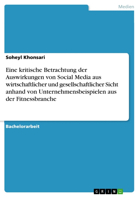 Eine kritische Betrachtung der Auswirkungen von Social Media aus wirtschaftlicher und gesellschaftlicher Sicht  anhand von Unternehmensbeispielen aus der Fitnessbranche - Soheyl Khonsari