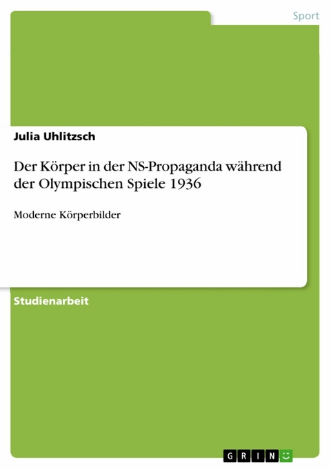 Der Körper in der NS-Propaganda während der Olympischen Spiele 1936 - Julia Uhlitzsch