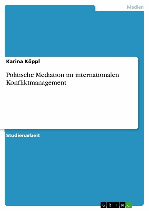 Politische Mediation im internationalen Konfliktmanagement -  Karina Köppl