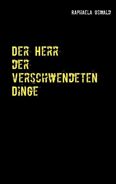 Der Herr der verschwendeten Dinge - Raphaela Oswald