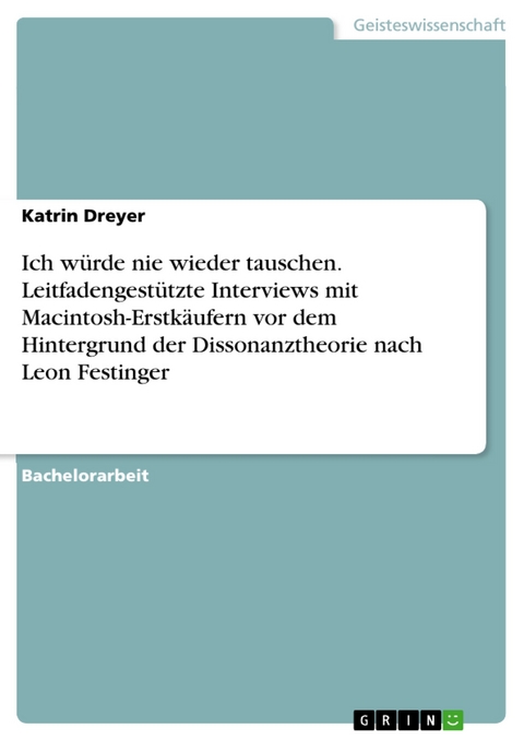 Ich würde nie wieder tauschen. Leitfadengestützte Interviews mit Macintosh-Erstkäufern vor dem Hintergrund der Dissonanztheorie nach Leon Festinger - Katrin Dreyer