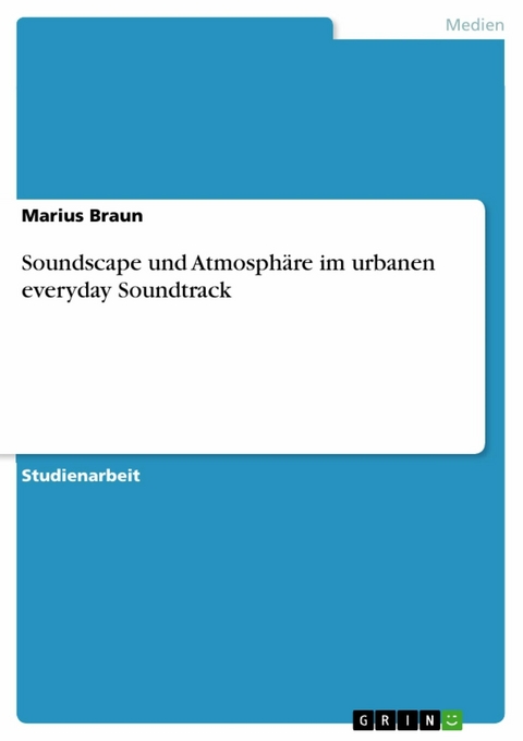 Soundscape und Atmosphäre im urbanen everyday Soundtrack - Marius Braun