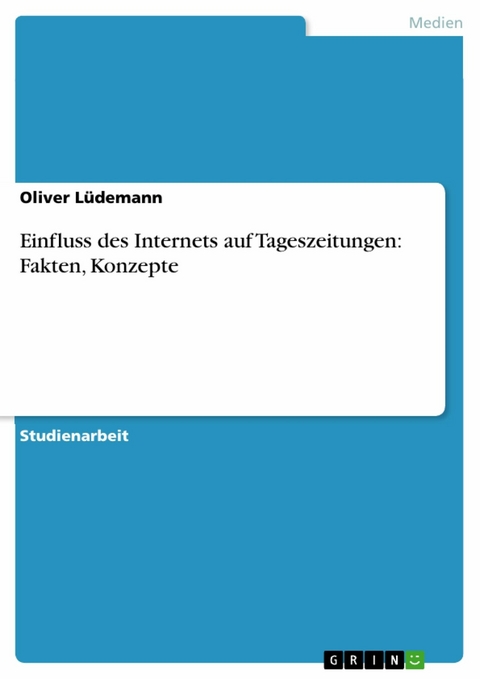 Einfluss des Internets auf Tageszeitungen: Fakten, Konzepte - Oliver Lüdemann