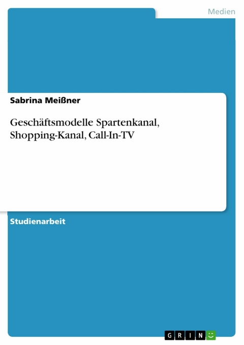 Geschäftsmodelle Spartenkanal, Shopping-Kanal, Call-In-TV - Sabrina Meißner