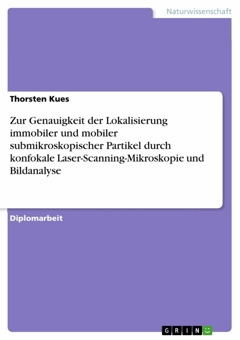 Zur Genauigkeit der Lokalisierung immobiler und mobiler submikroskopischer Partikel durch konfokale Laser-Scanning-Mikroskopie und Bildanalyse - Thorsten Kues