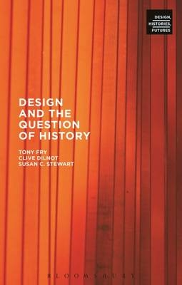 Design and the Question of History -  Clive Dilnot,  Tony Fry,  Susan Stewart