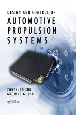 Design and Control of Automotive Propulsion Systems -  Zongxuan Sun,  Guoming G. Zhu