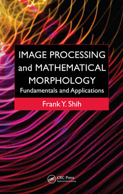 Image Processing and Mathematical Morphology - Newark Frank Y. (New Jersey Institute of Technology  USA) Shih