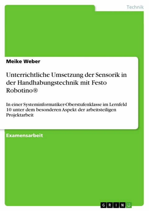 Unterrichtliche Umsetzung der Sensorik in der Handhabungstechnik mit Festo Robotino® - Meike Weber