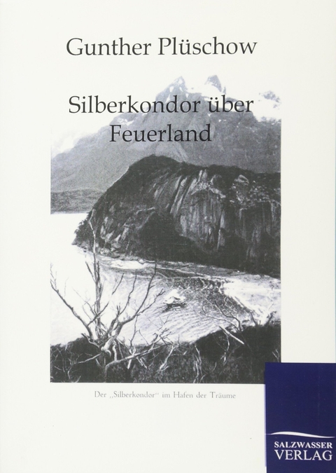 Silberkondor über Feuerland - Gunther Plüschow