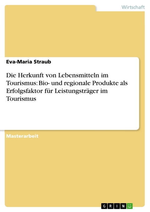 Die Herkunft von Lebensmitteln im Tourismus: Bio- und regionale Produkte als Erfolgsfaktor für Leistungsträger im Tourismus -  Eva-Maria Straub