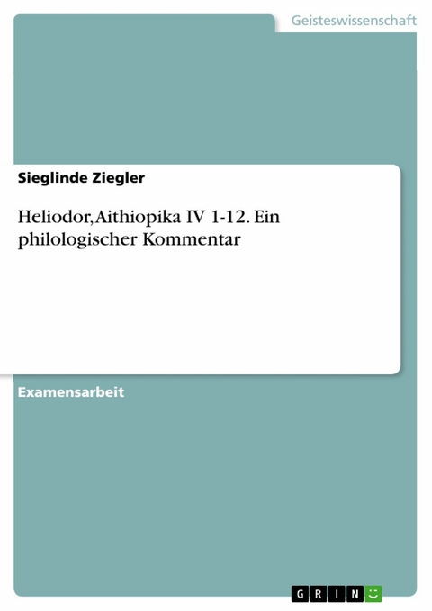 Heliodor, Aithiopika IV 1-12. Ein philologischer Kommentar - Sieglinde Ziegler