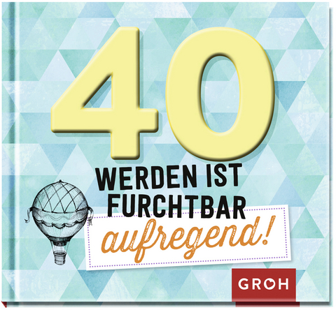 40 werden ist furchtbar aufregend! - 