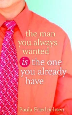 Man You Always Wanted Is the One You Already Have -  Paula Friedrichsen