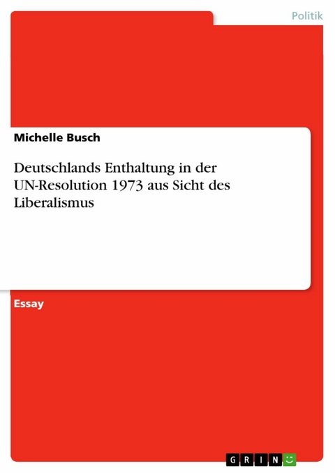Deutschlands Enthaltung in der UN-Resolution 1973 aus Sicht des Liberalismus - Michelle Busch