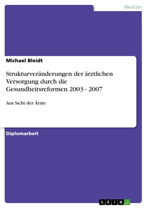 Strukturveränderungen der ärztlichen Versorgung durch die Gesundheitsreformen 2003 - 2007 - Michael Bleidt