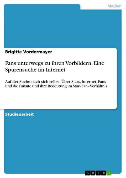 Fans unterwegs zu ihren Vorbildern. Eine Spurensuche im Internet - Brigitte Vordermayer