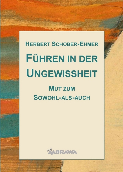 Führen in der Ungewissheit - Herbert Schober-Ehmer